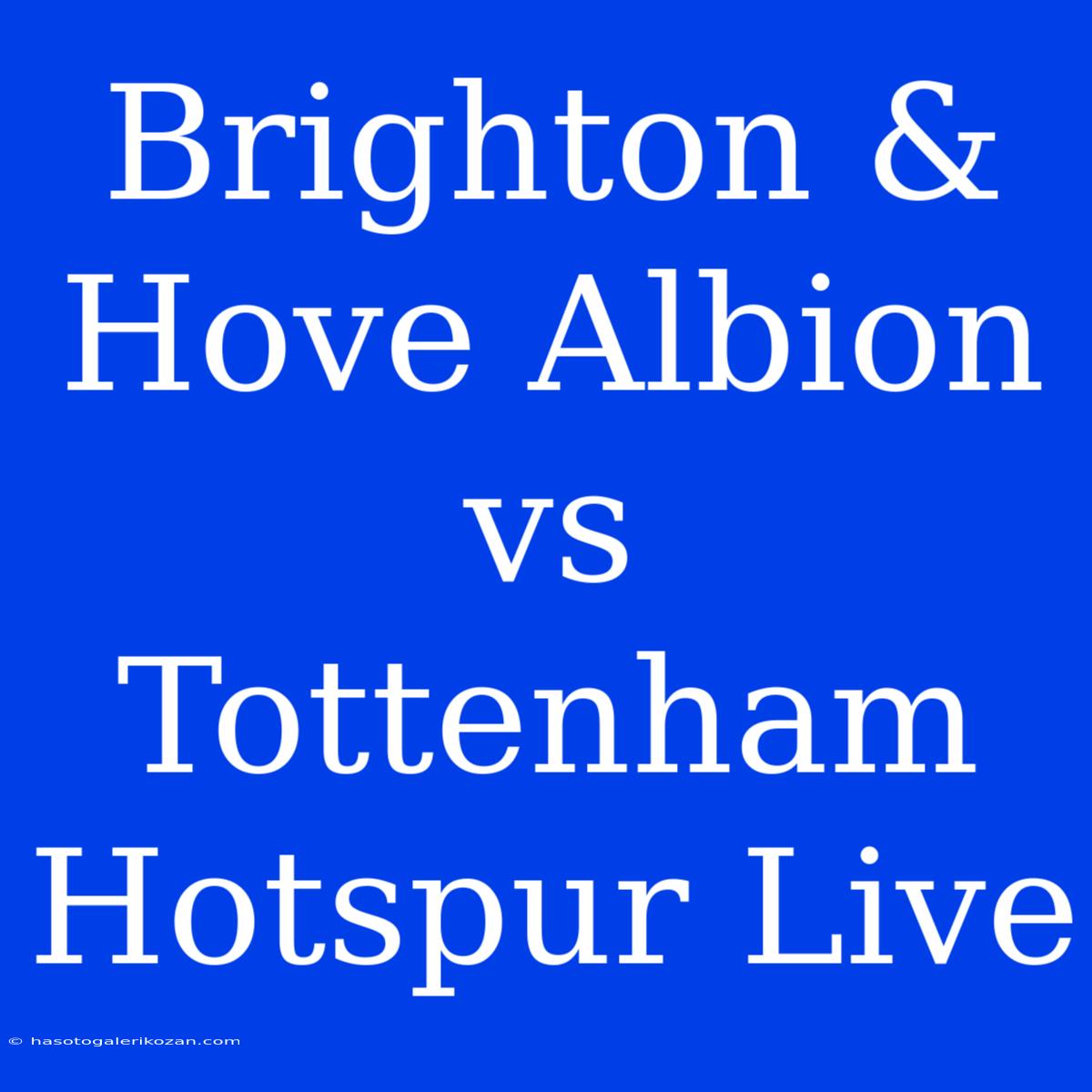 Brighton & Hove Albion Vs Tottenham Hotspur Live