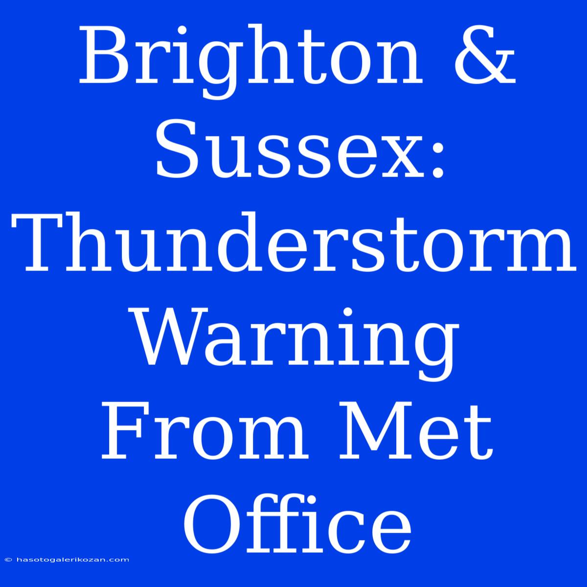 Brighton & Sussex: Thunderstorm Warning From Met Office