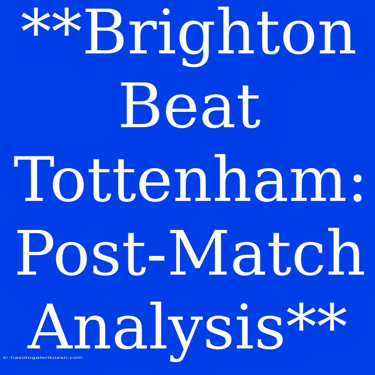 **Brighton Beat Tottenham: Post-Match Analysis**