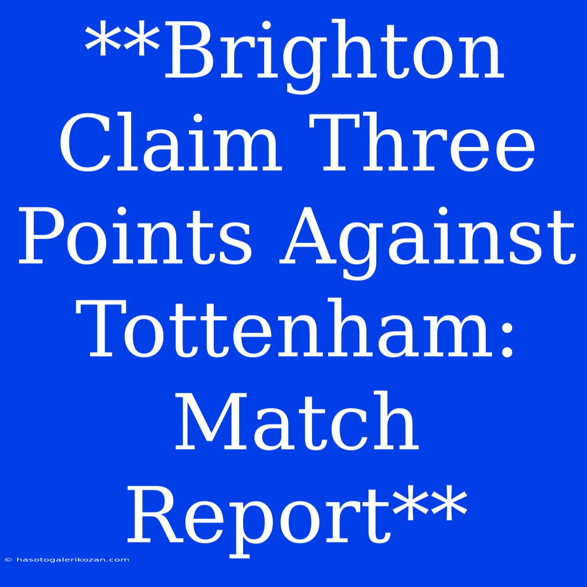 **Brighton Claim Three Points Against Tottenham: Match Report**