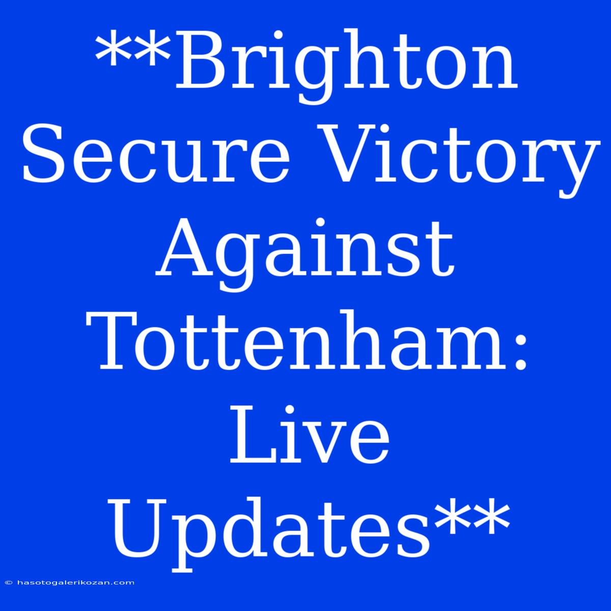 **Brighton Secure Victory Against Tottenham: Live Updates** 