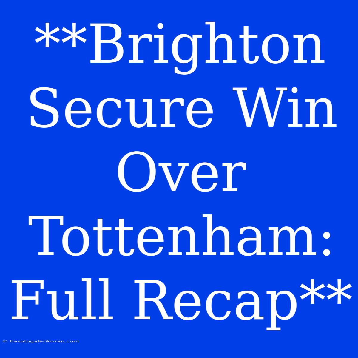 **Brighton Secure Win Over Tottenham: Full Recap**