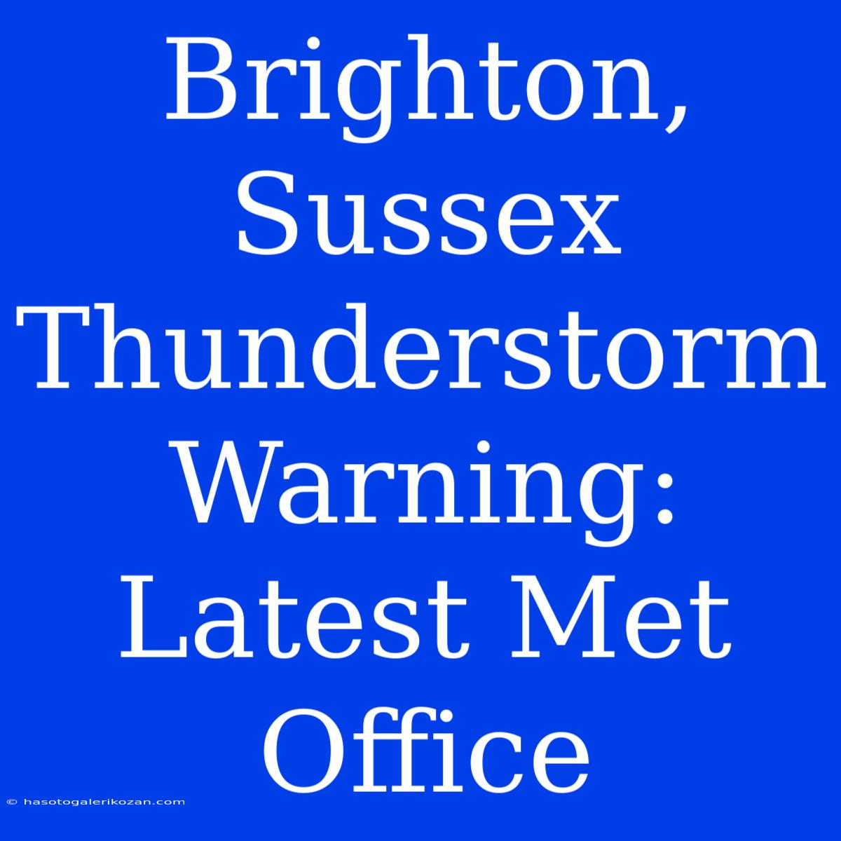 Brighton, Sussex Thunderstorm Warning: Latest Met Office