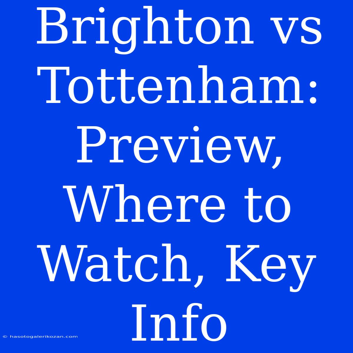 Brighton Vs Tottenham: Preview, Where To Watch, Key Info