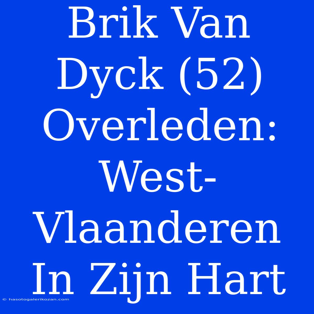 Brik Van Dyck (52) Overleden: West-Vlaanderen In Zijn Hart