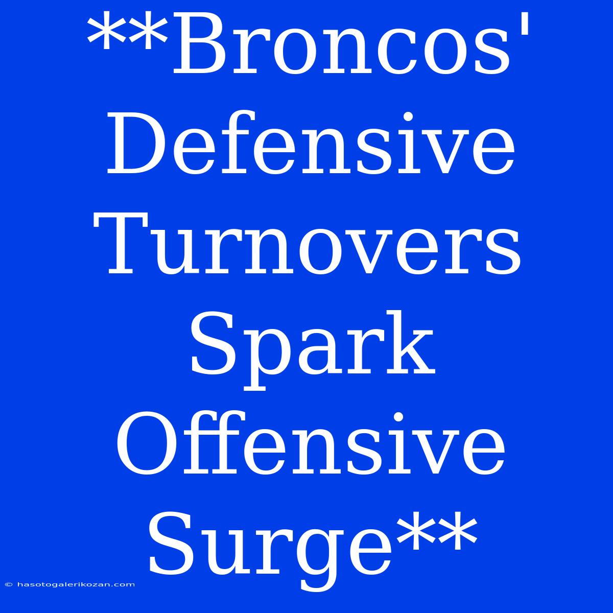 **Broncos' Defensive Turnovers Spark Offensive Surge**