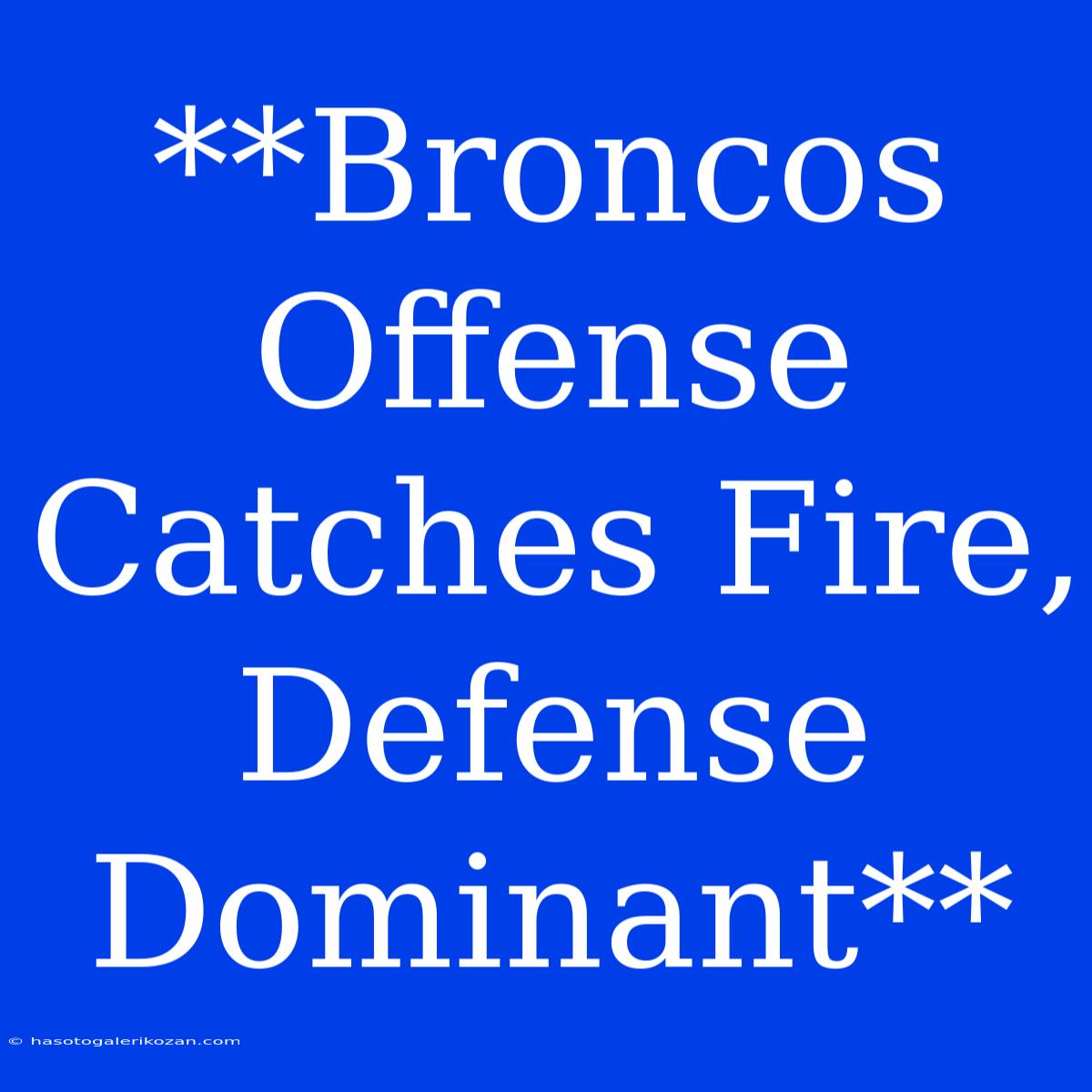 **Broncos Offense Catches Fire, Defense Dominant**