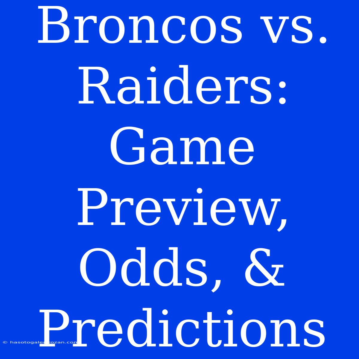 Broncos Vs. Raiders: Game Preview, Odds, & Predictions