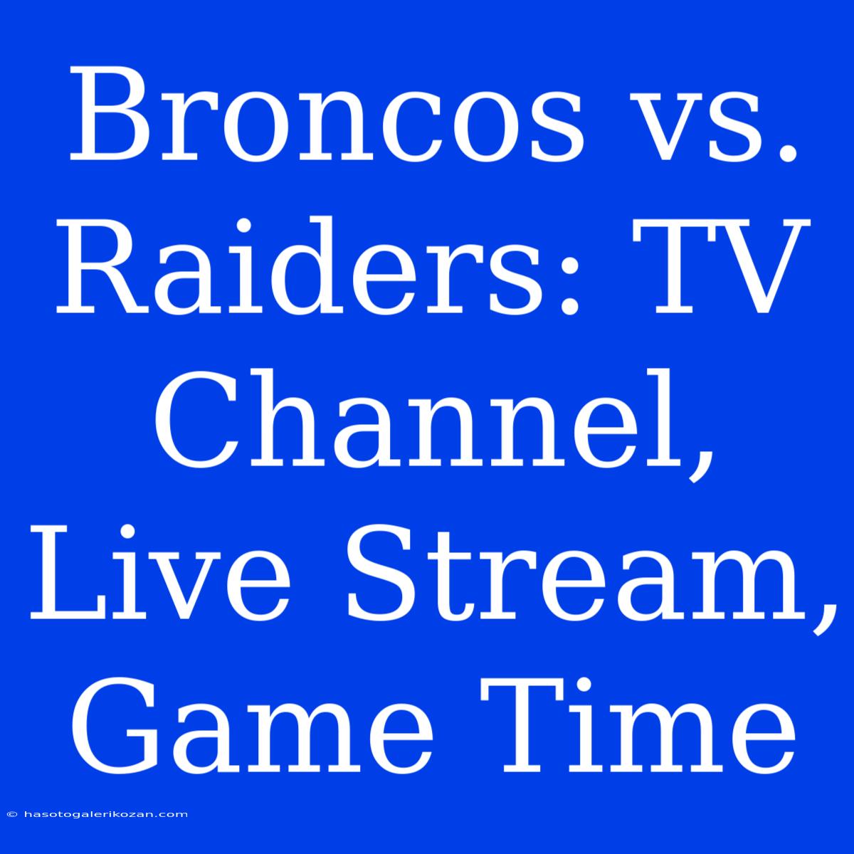 Broncos Vs. Raiders: TV Channel, Live Stream, Game Time