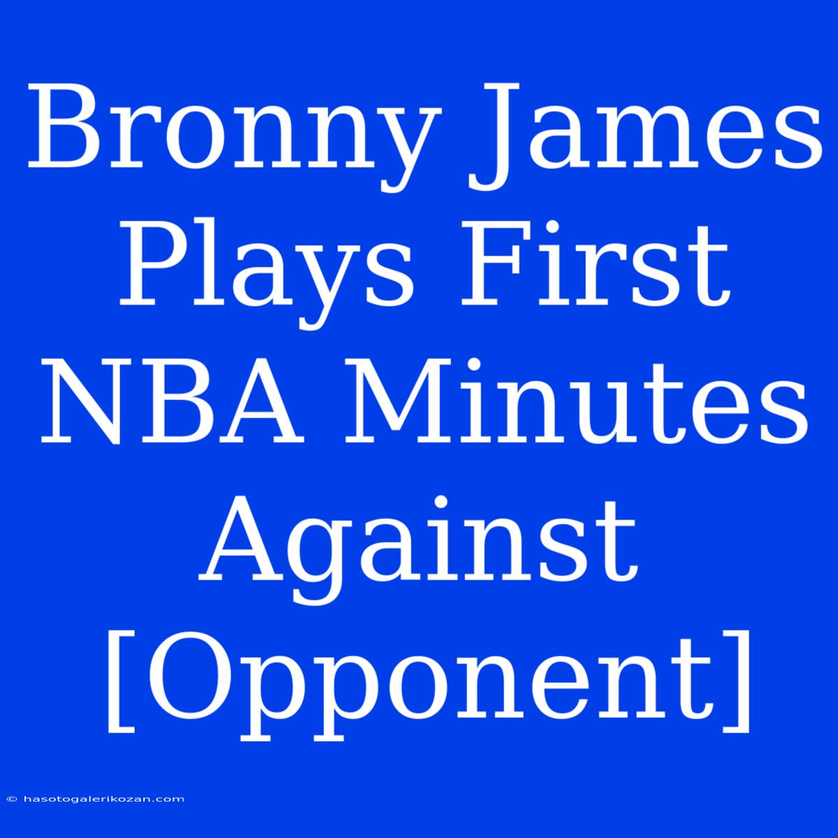 Bronny James Plays First NBA Minutes Against [Opponent] 