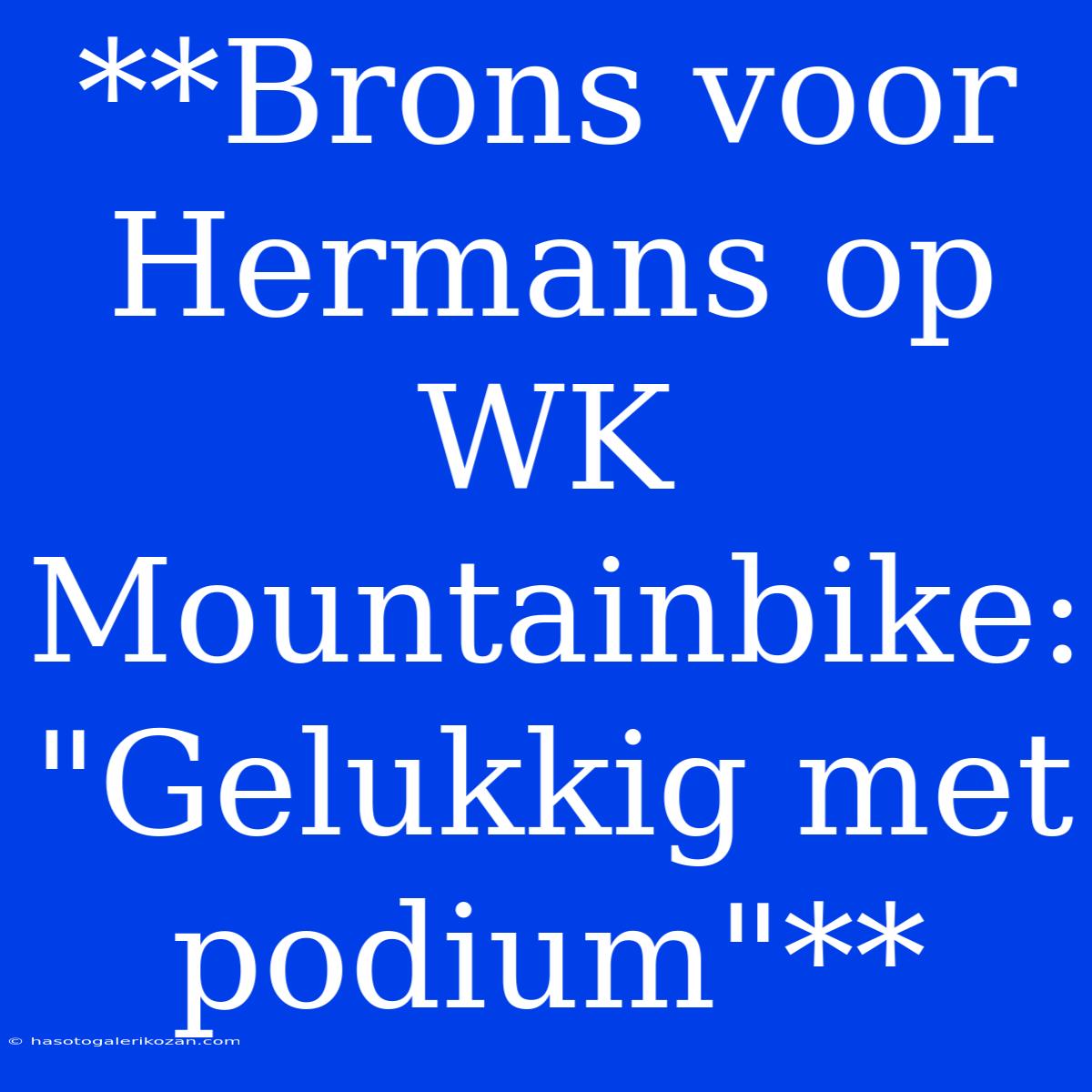 **Brons Voor Hermans Op WK Mountainbike: 