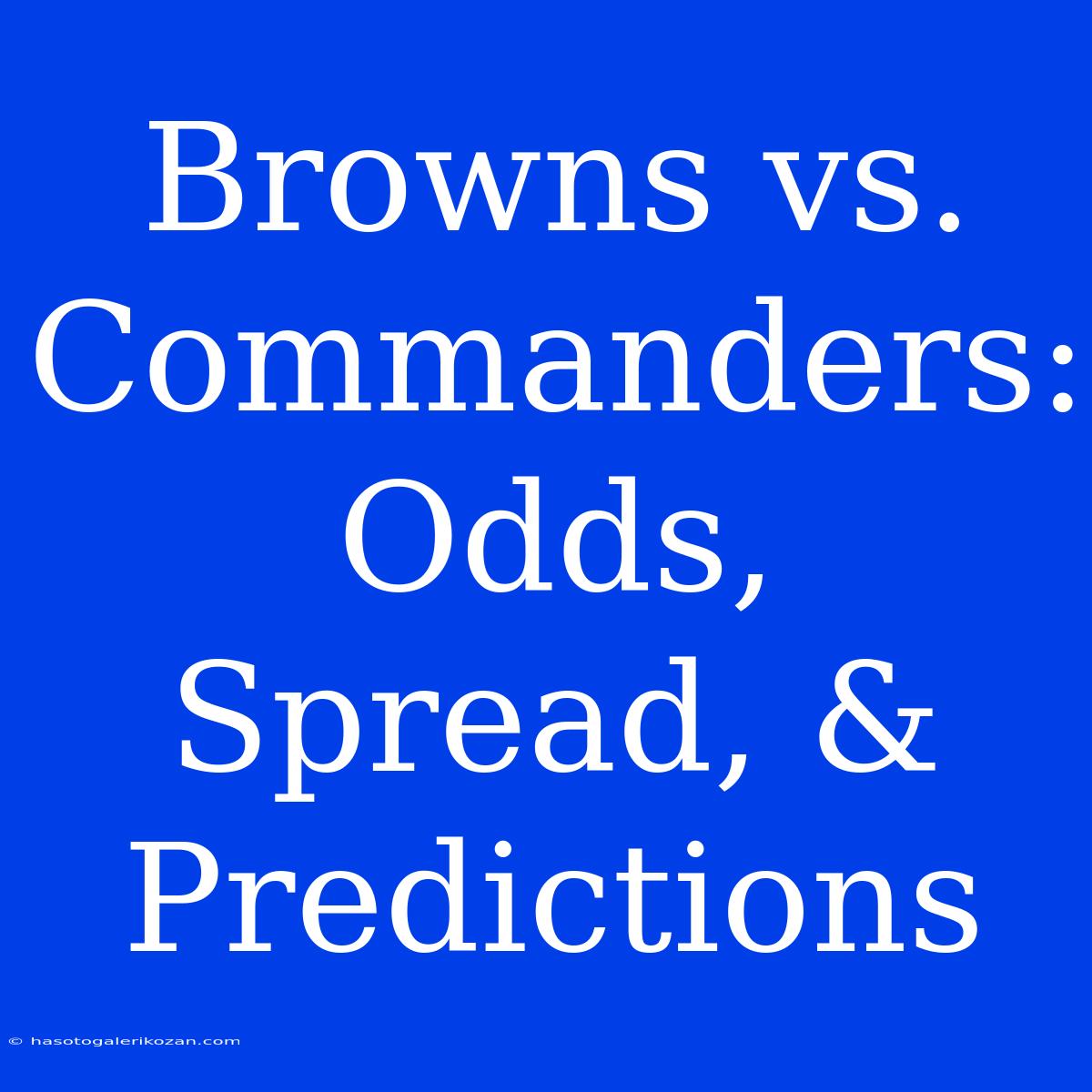 Browns Vs. Commanders: Odds, Spread, & Predictions