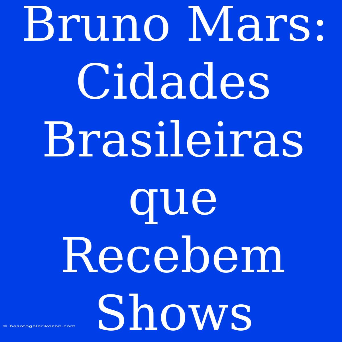 Bruno Mars: Cidades Brasileiras Que Recebem Shows