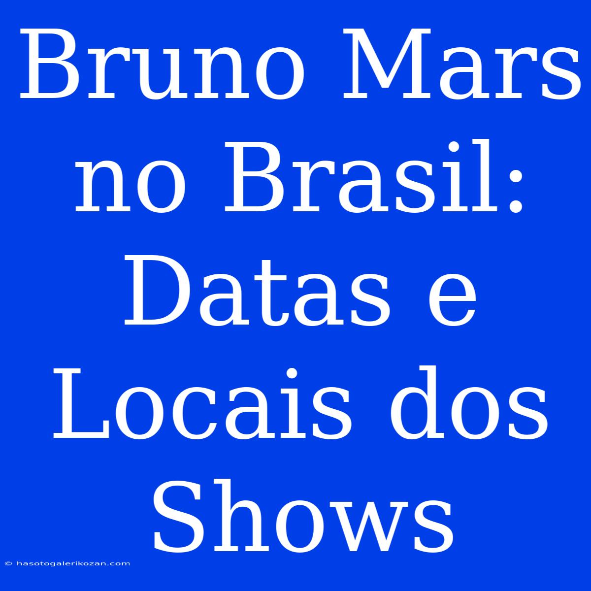 Bruno Mars No Brasil: Datas E Locais Dos Shows