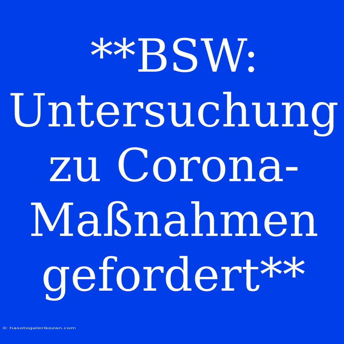 **BSW: Untersuchung Zu Corona-Maßnahmen Gefordert**