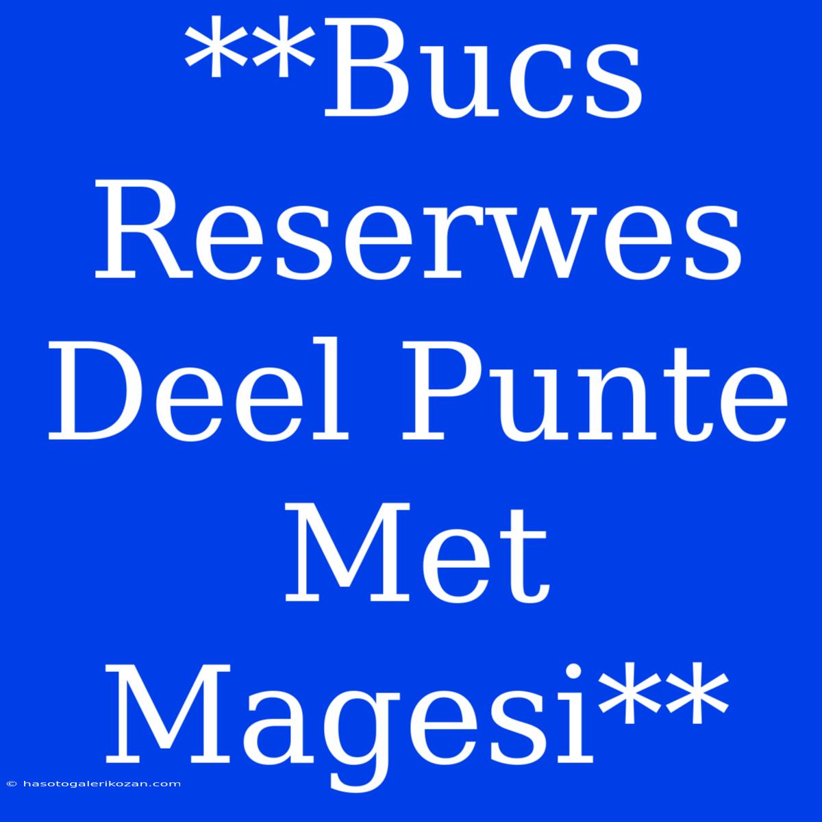 **Bucs Reserwes Deel Punte Met Magesi**