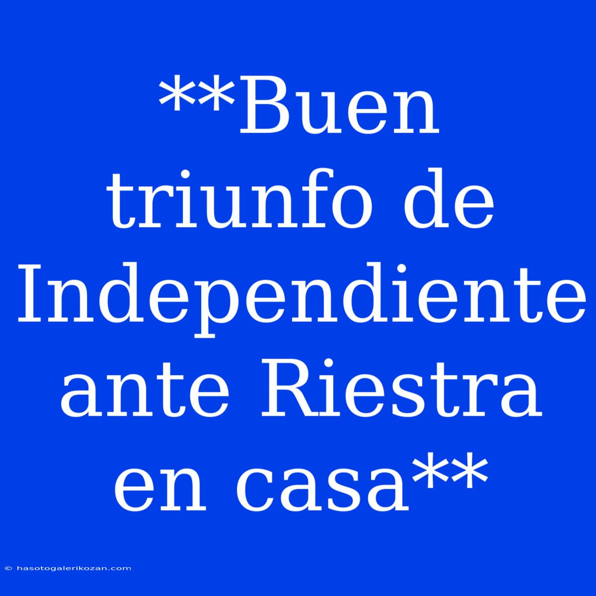 **Buen Triunfo De Independiente Ante Riestra En Casa** 