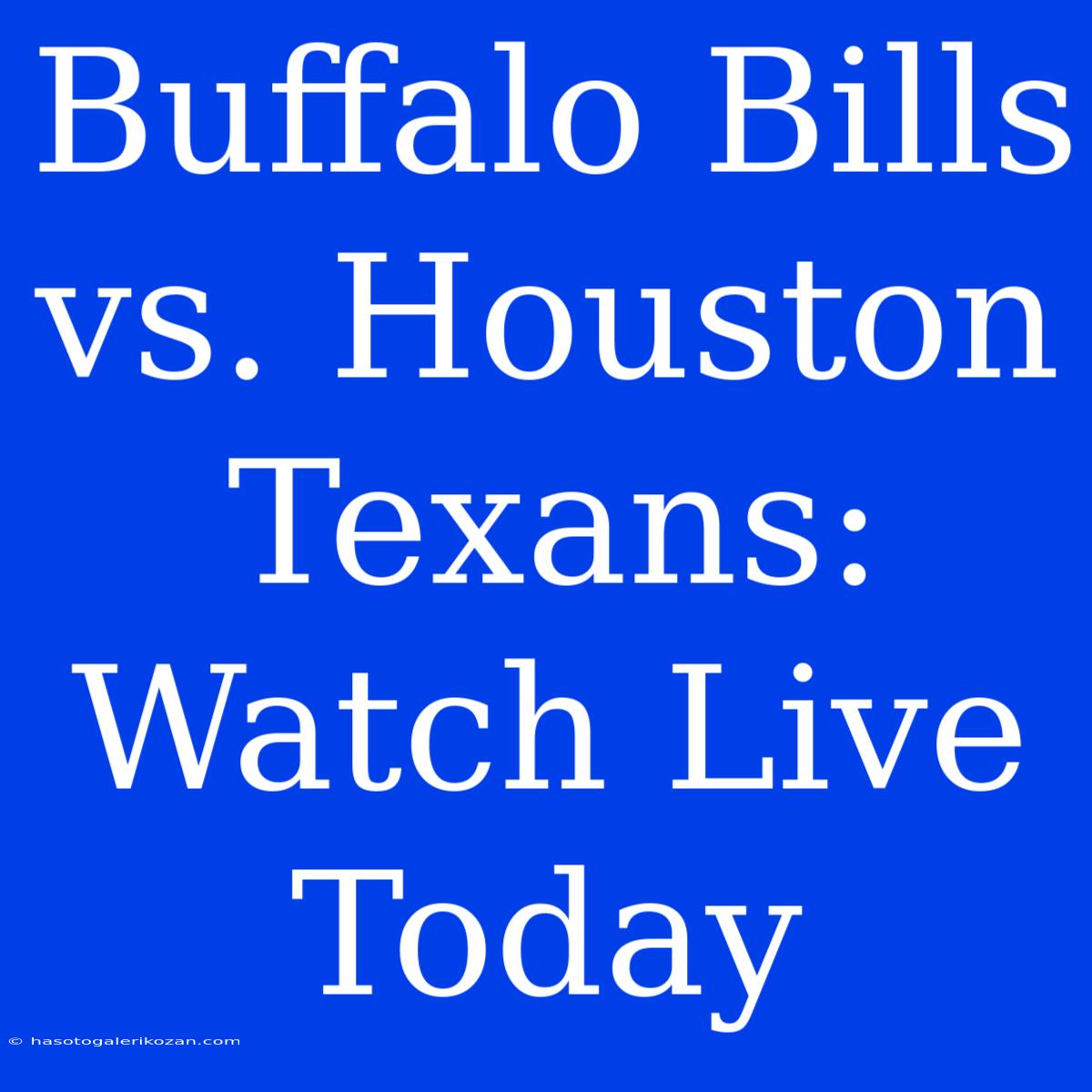 Buffalo Bills Vs. Houston Texans: Watch Live Today