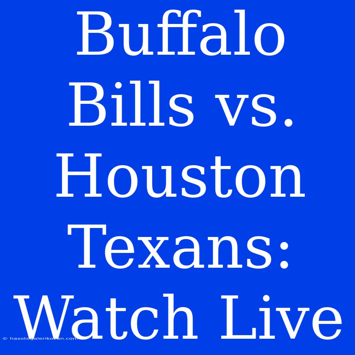 Buffalo Bills Vs. Houston Texans: Watch Live