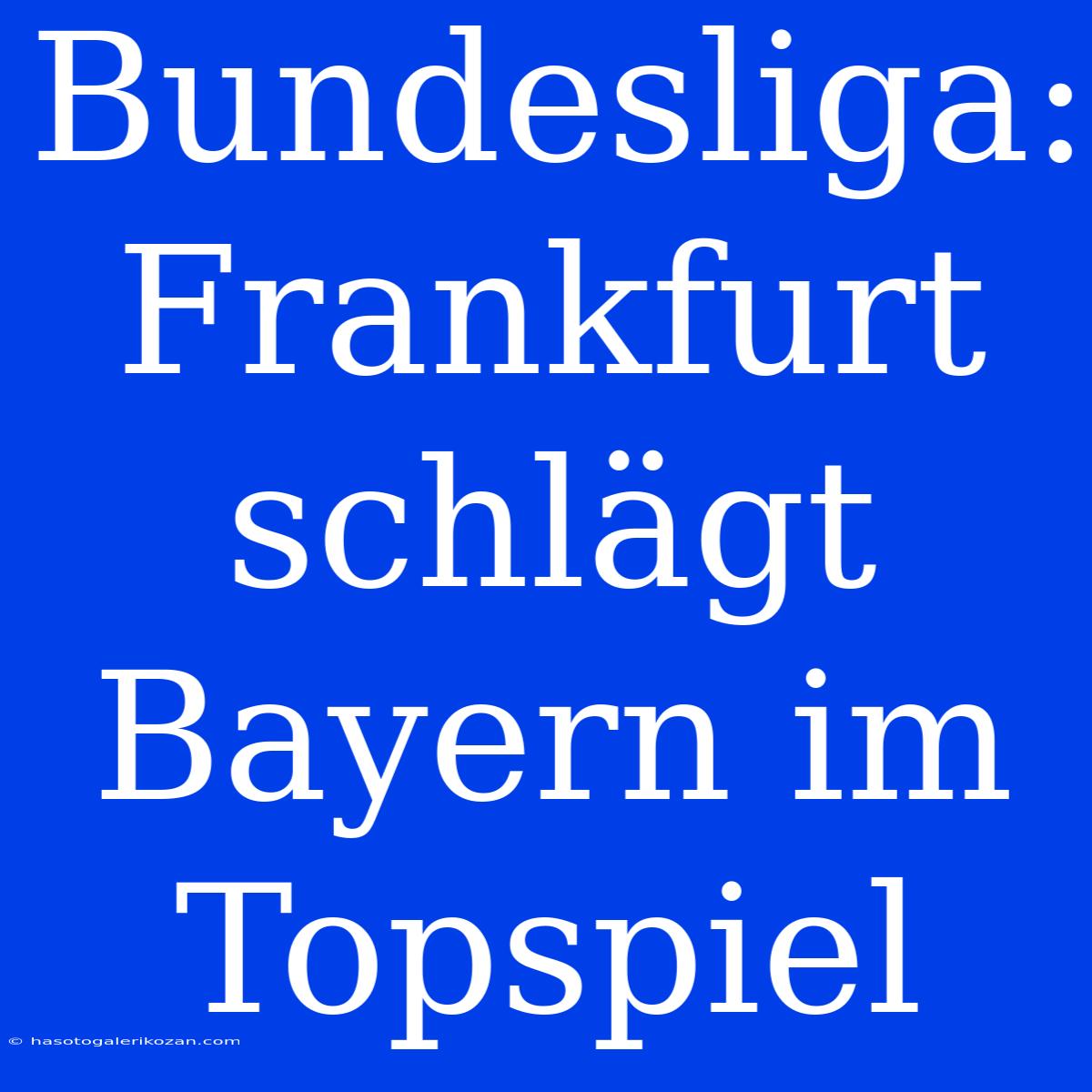 Bundesliga: Frankfurt Schlägt Bayern Im Topspiel