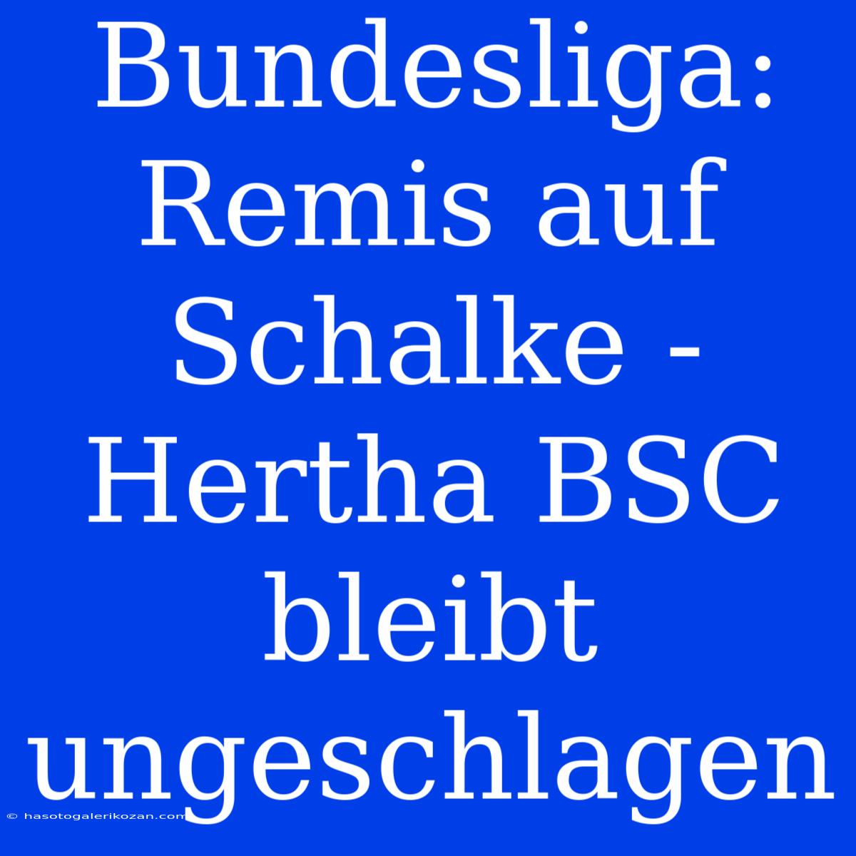 Bundesliga: Remis Auf Schalke - Hertha BSC Bleibt Ungeschlagen 