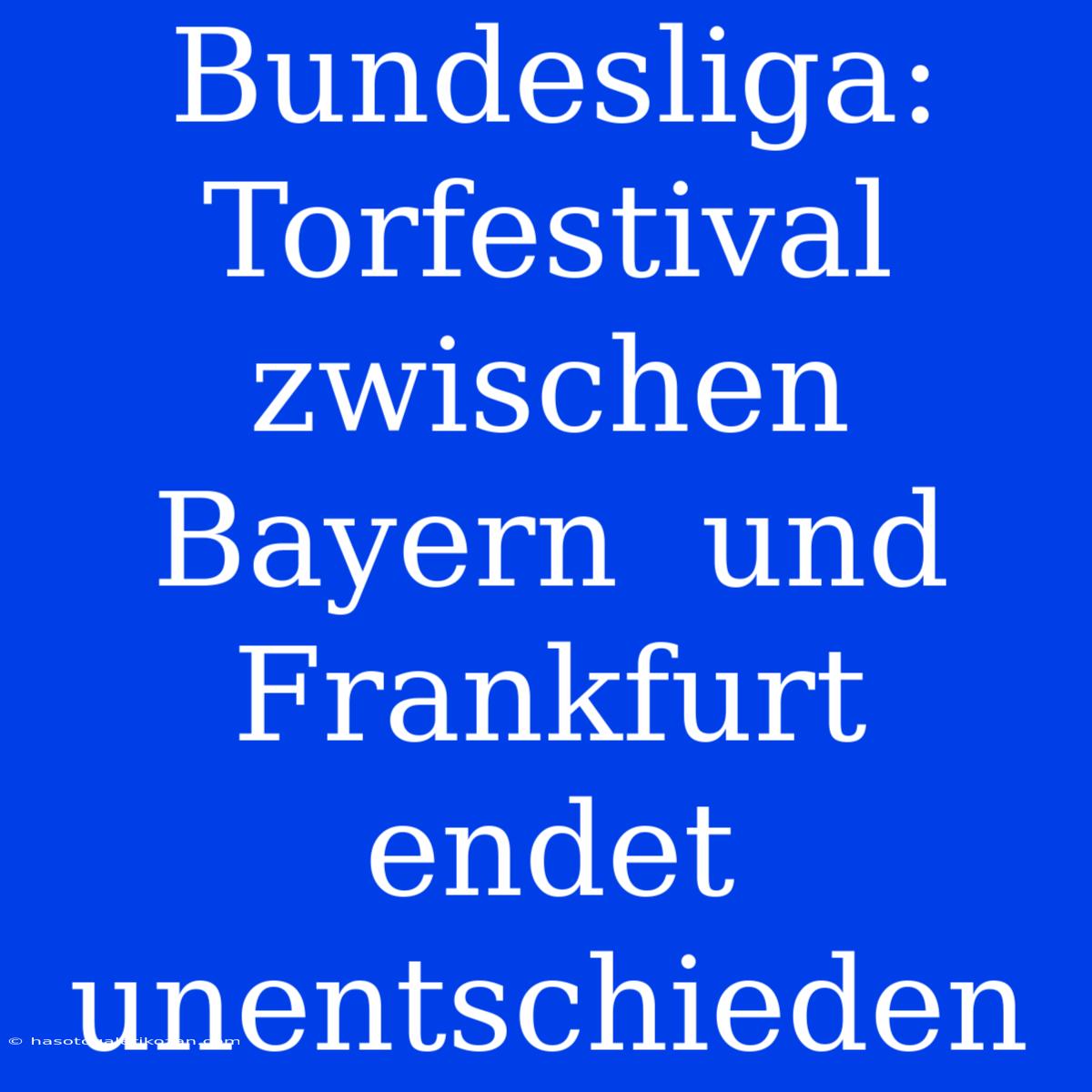 Bundesliga:  Torfestival  Zwischen  Bayern  Und  Frankfurt  Endet  Unentschieden 