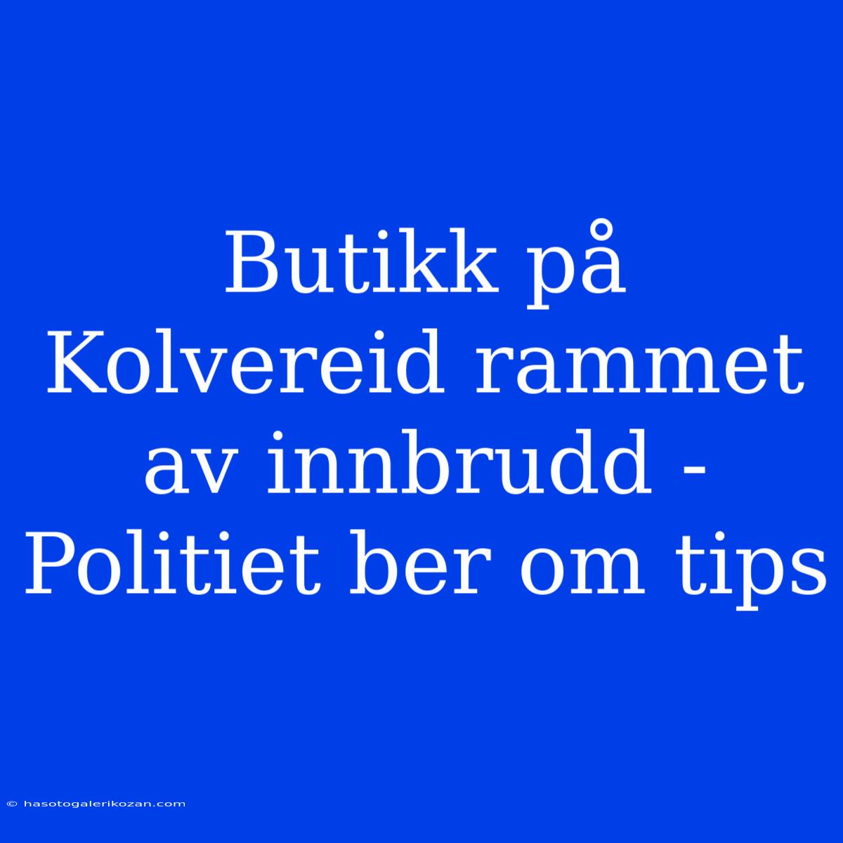 Butikk På Kolvereid Rammet Av Innbrudd - Politiet Ber Om Tips