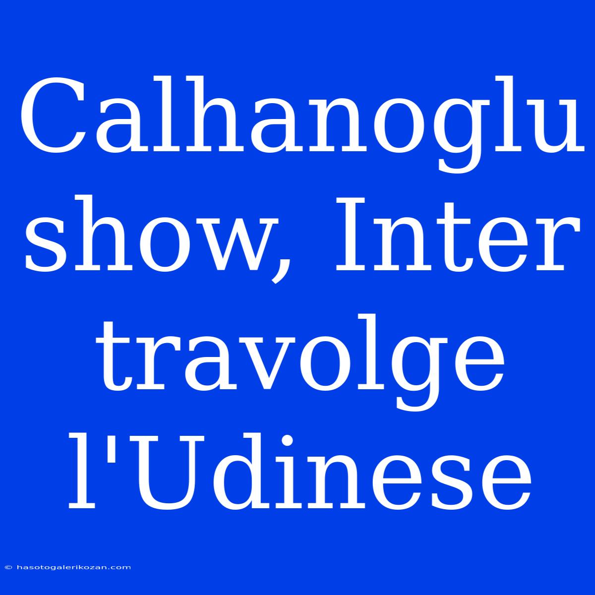 Calhanoglu Show, Inter Travolge L'Udinese