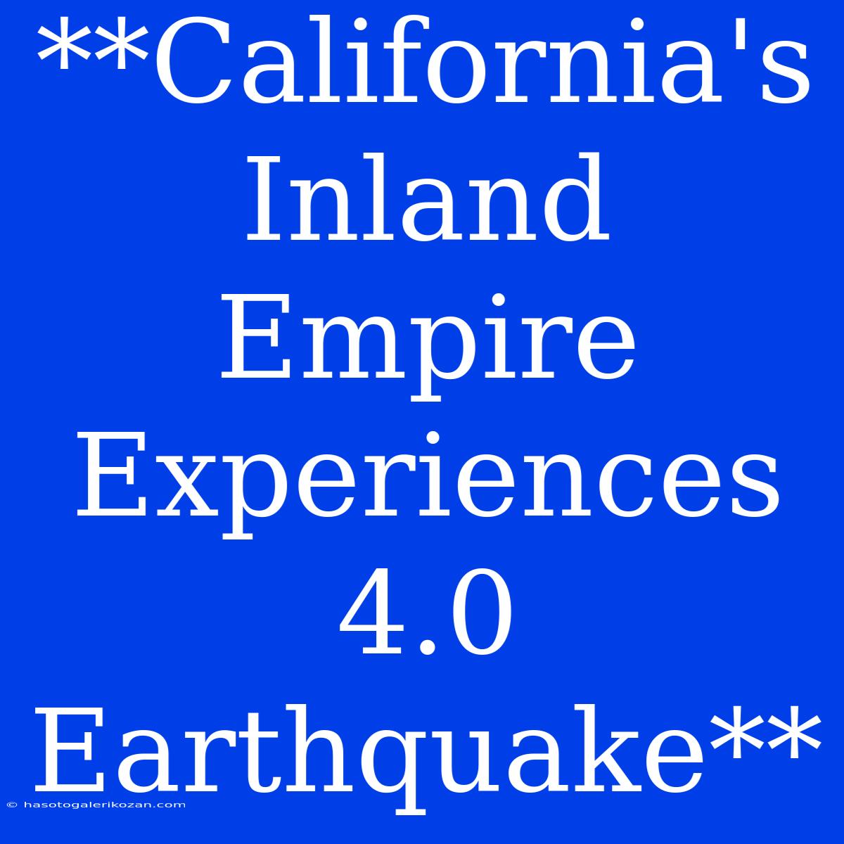 **California's Inland Empire Experiences 4.0 Earthquake**