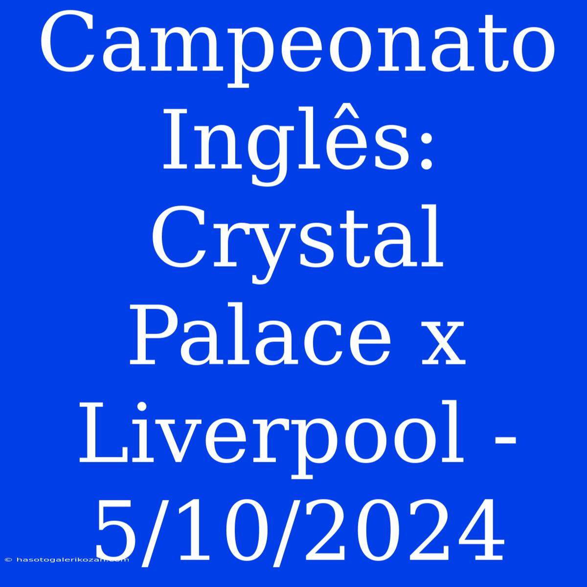 Campeonato Inglês: Crystal Palace X Liverpool - 5/10/2024