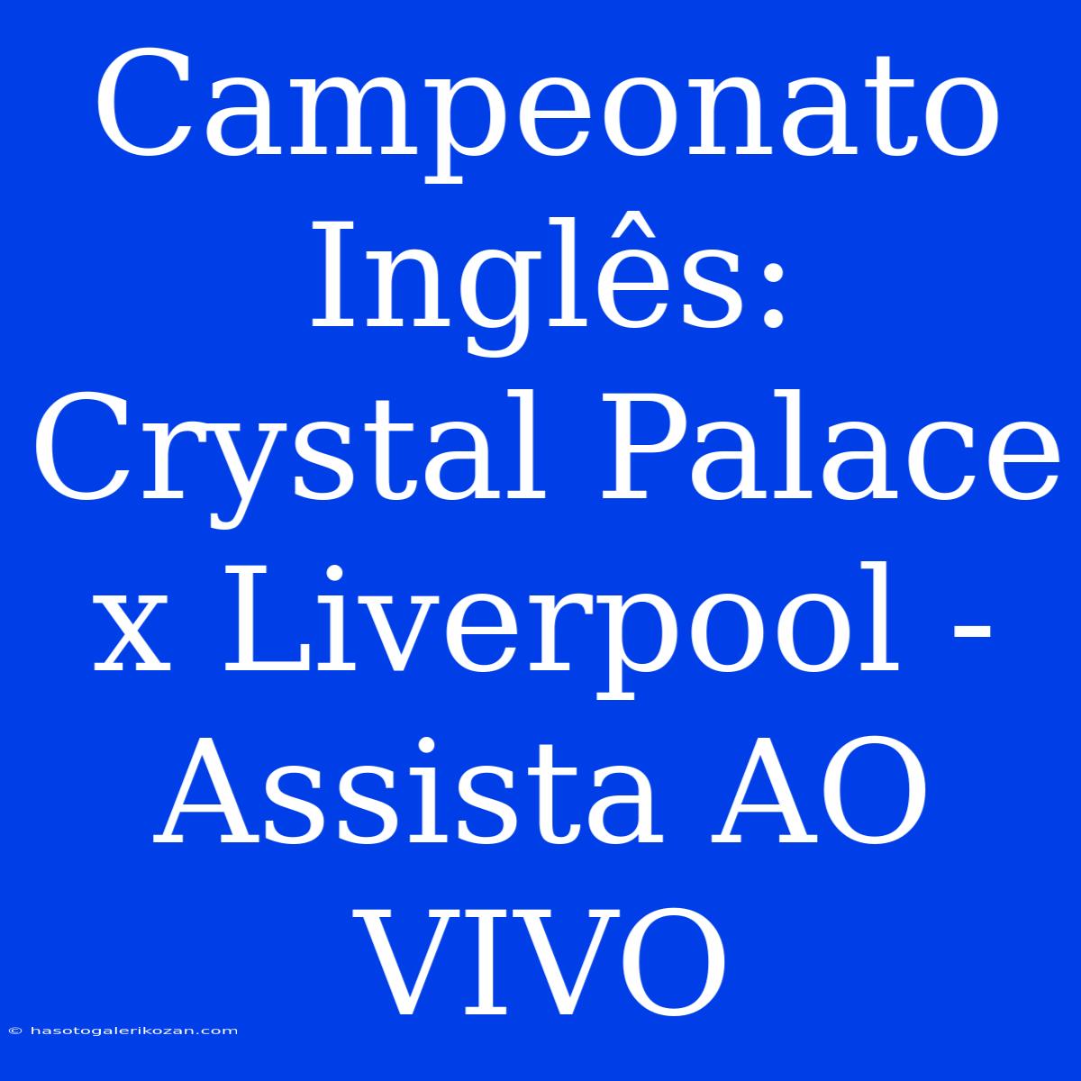 Campeonato Inglês: Crystal Palace X Liverpool - Assista AO VIVO