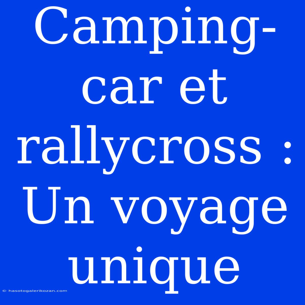 Camping-car Et Rallycross : Un Voyage Unique