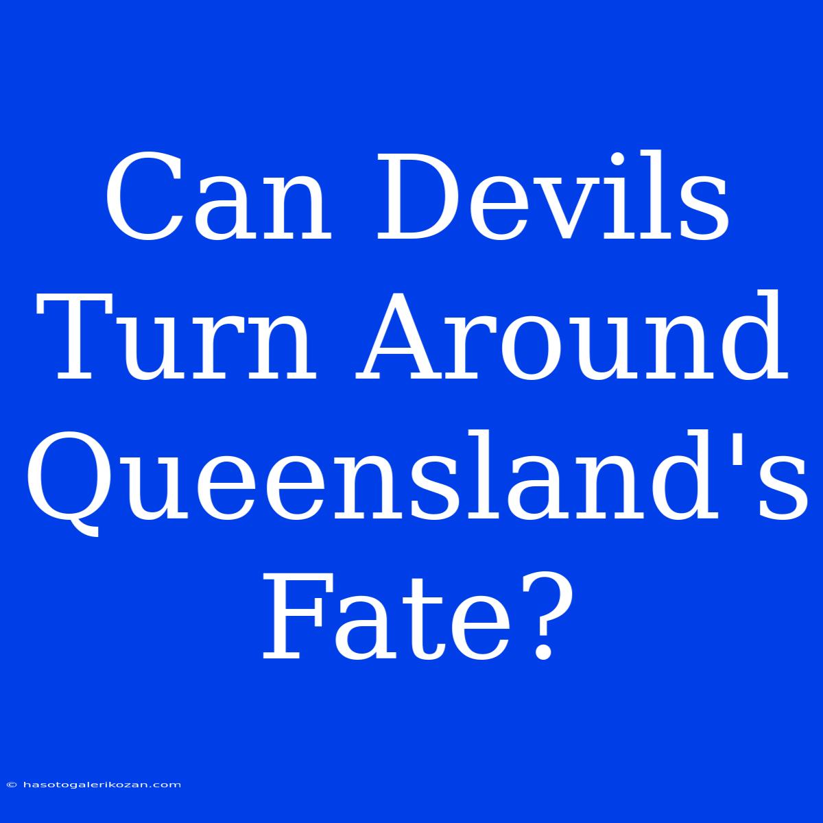 Can Devils Turn Around Queensland's Fate?