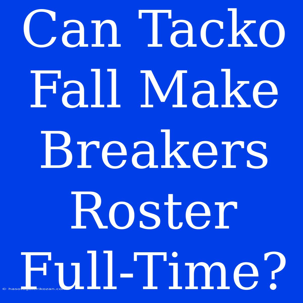 Can Tacko Fall Make Breakers Roster Full-Time?