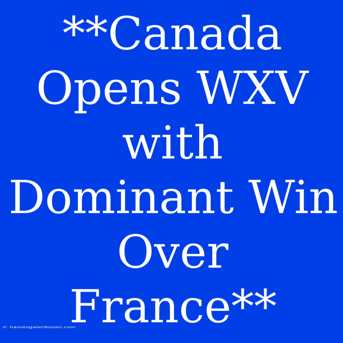 **Canada Opens WXV With Dominant Win Over France**