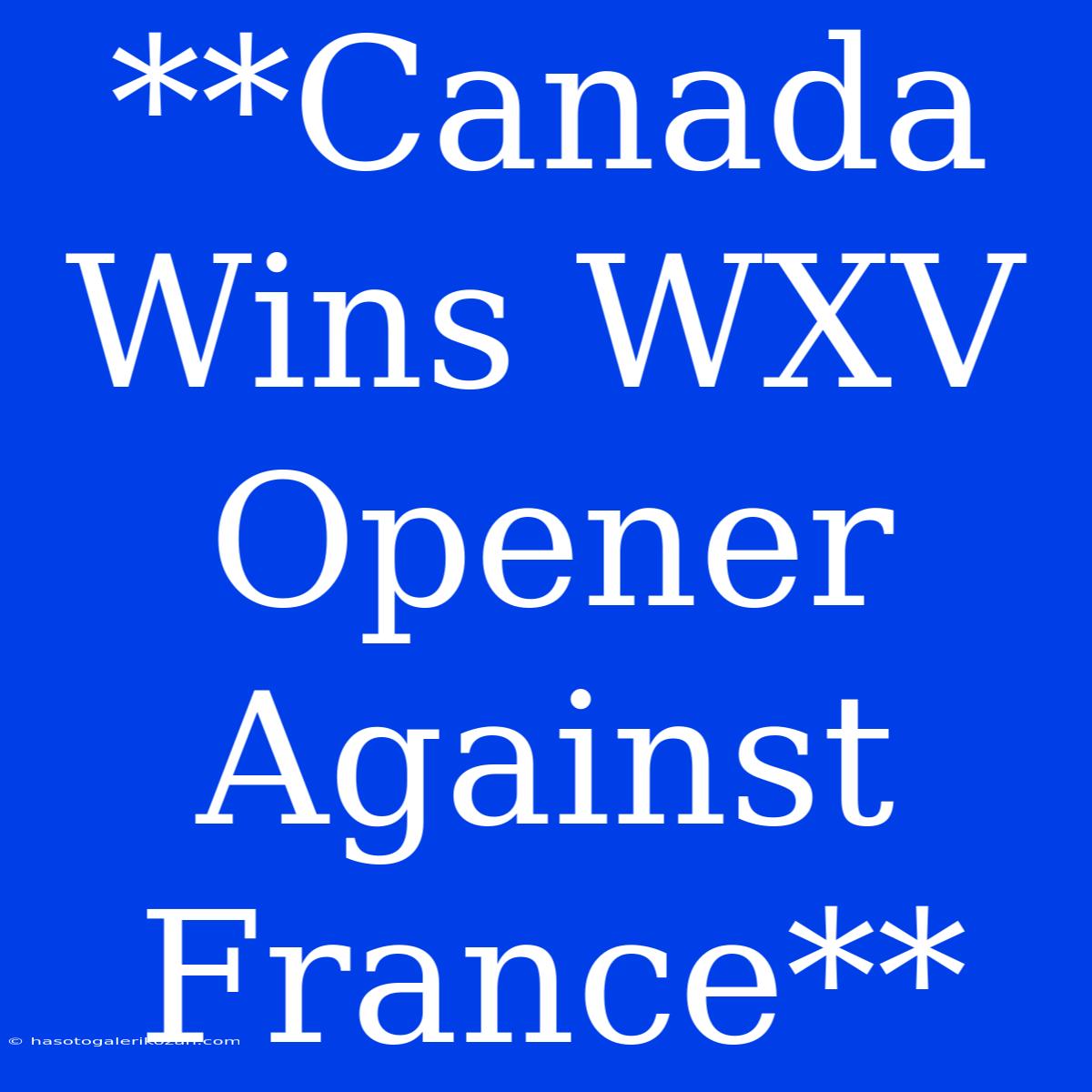 **Canada Wins WXV Opener Against France** 