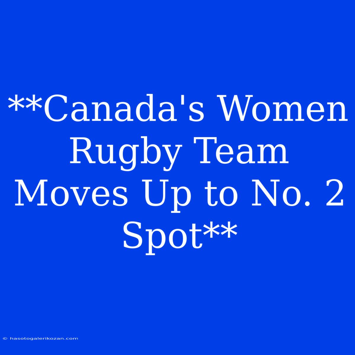 **Canada's Women Rugby Team Moves Up To No. 2 Spot**