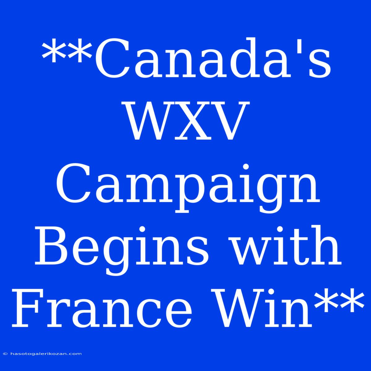 **Canada's WXV Campaign Begins With France Win**