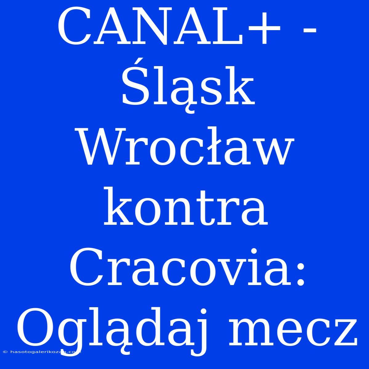 CANAL+ - Śląsk Wrocław Kontra Cracovia: Oglądaj Mecz