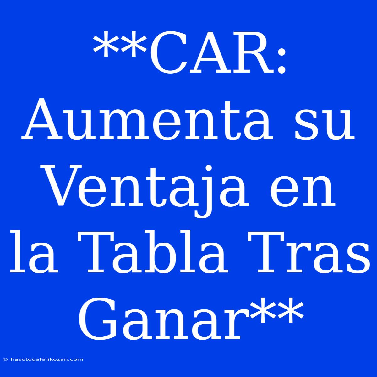 **CAR:  Aumenta Su Ventaja En La Tabla Tras Ganar** 