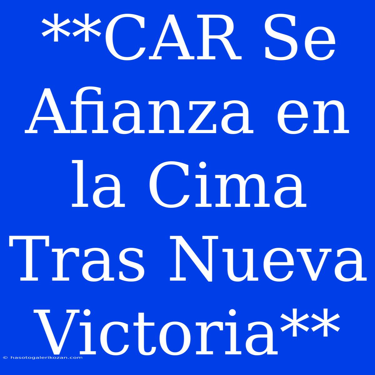 **CAR Se Afianza En La Cima Tras Nueva Victoria**