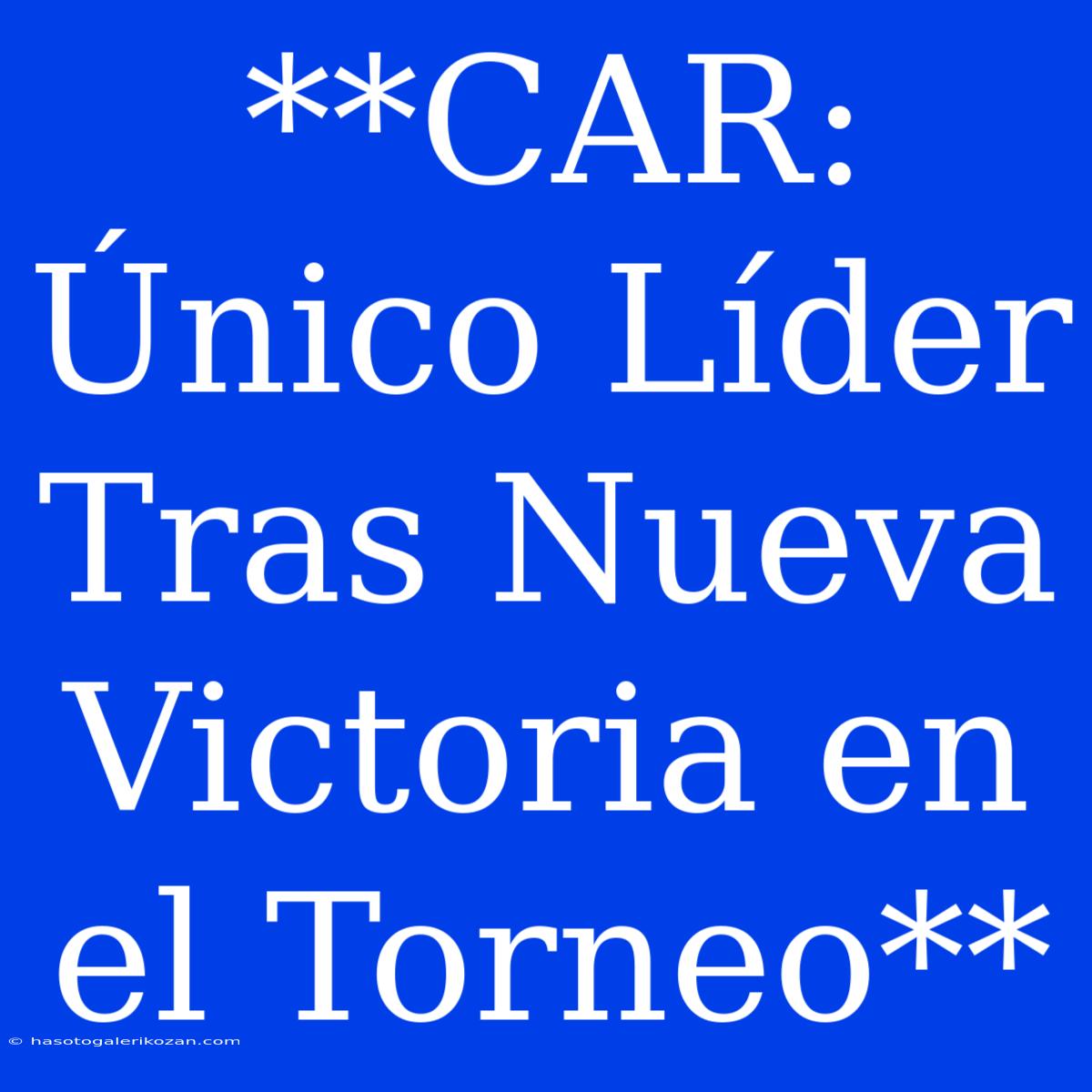 **CAR: Único Líder Tras Nueva Victoria En El Torneo**