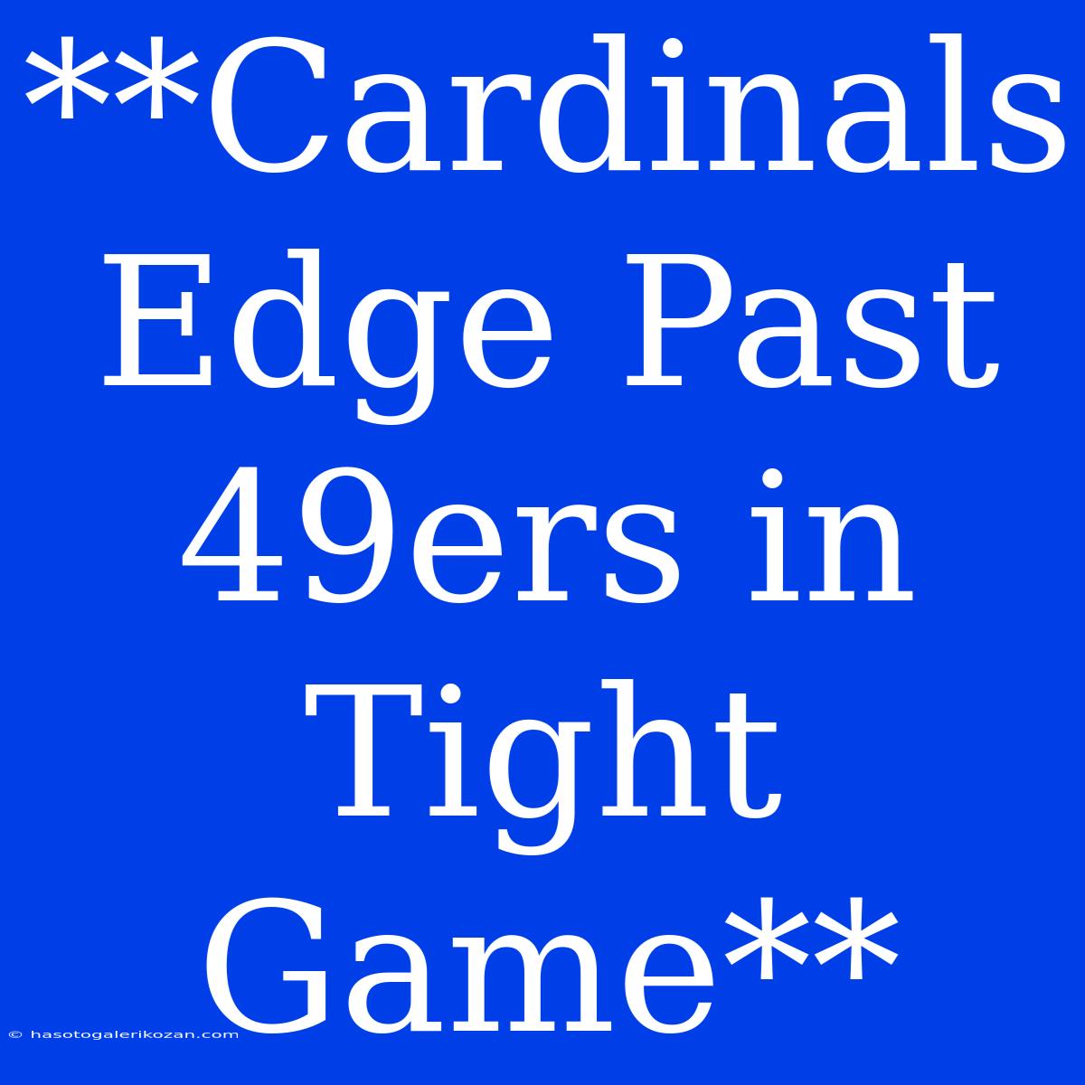 **Cardinals Edge Past 49ers In Tight Game**