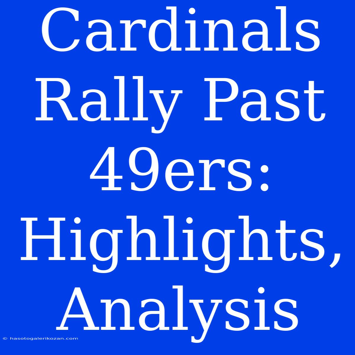 Cardinals Rally Past 49ers: Highlights, Analysis