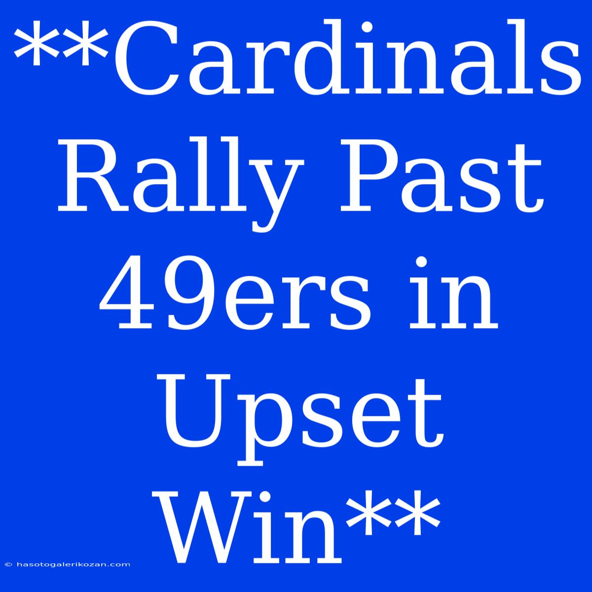 **Cardinals Rally Past 49ers In Upset Win**