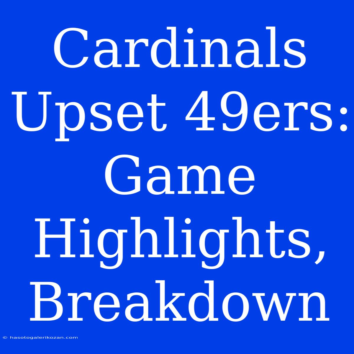 Cardinals Upset 49ers: Game Highlights, Breakdown