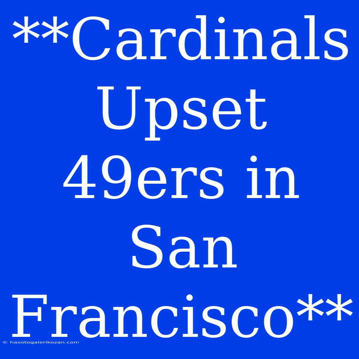 **Cardinals Upset 49ers In San Francisco**