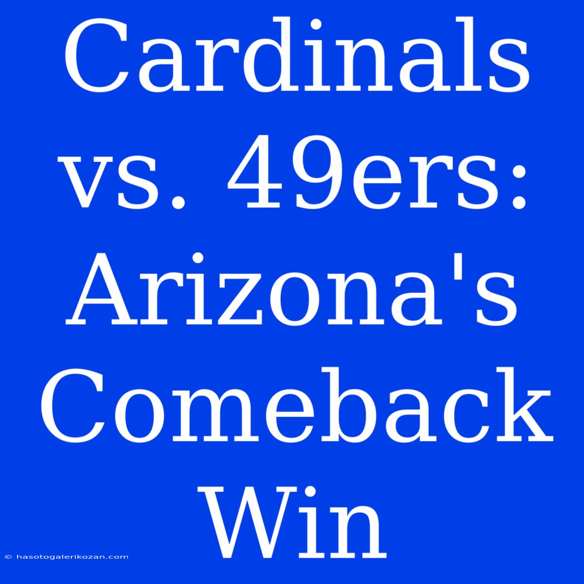 Cardinals Vs. 49ers: Arizona's Comeback Win