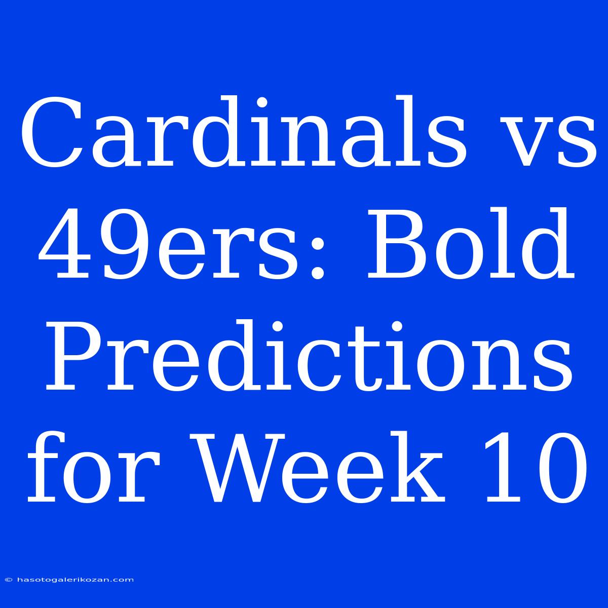 Cardinals Vs 49ers: Bold Predictions For Week 10