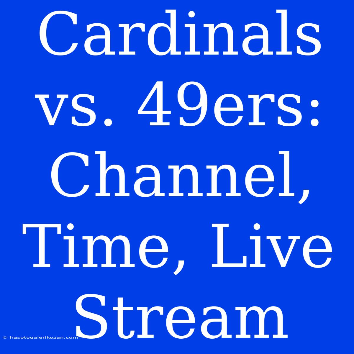 Cardinals Vs. 49ers: Channel, Time, Live Stream